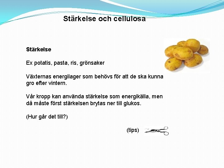 Stärkelse och cellulosa Stärkelse Ex potatis, pasta, ris, grönsaker Växternas energilager som behövs för