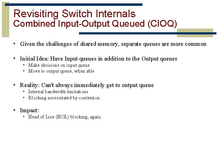 Revisiting Switch Internals Combined Input-Output Queued (CIOQ) • Given the challenges of shared memory,