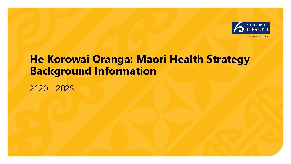 He Korowai Oranga: Māori Health Strategy Background Information 2020 - 2025 