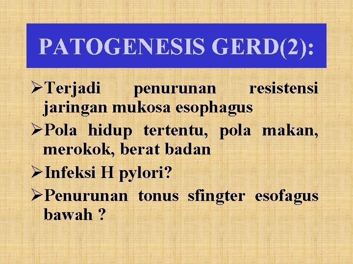 PATOGENESIS GERD(2): ØTerjadi penurunan resistensi jaringan mukosa esophagus ØPola hidup tertentu, pola makan, merokok,