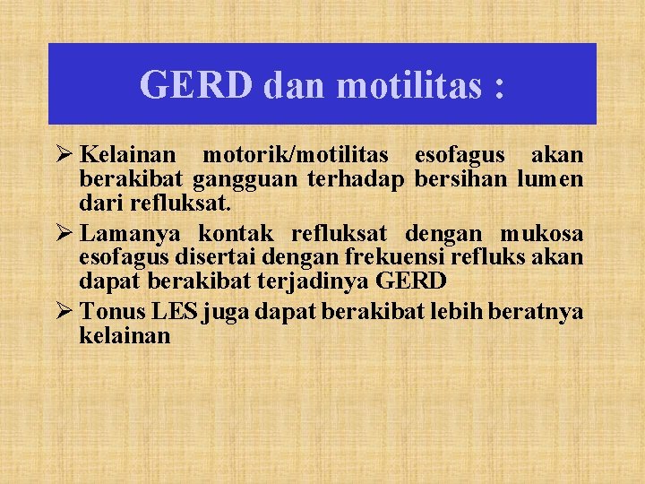 GERD dan motilitas : Ø Kelainan motorik/motilitas esofagus akan berakibat gangguan terhadap bersihan lumen