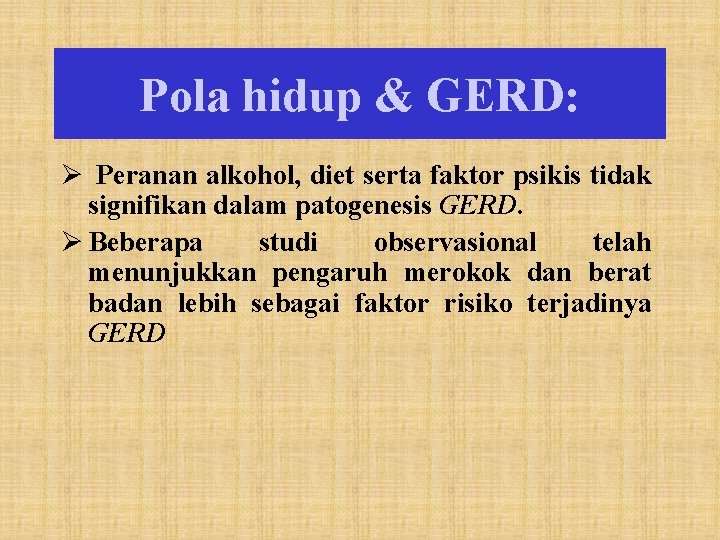 Pola hidup & GERD: Ø Peranan alkohol, diet serta faktor psikis tidak signifikan dalam