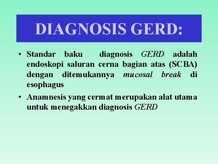 DIAGNOSIS GERD: • Standar baku diagnosis GERD adalah endoskopi saluran cerna bagian atas (SCBA)