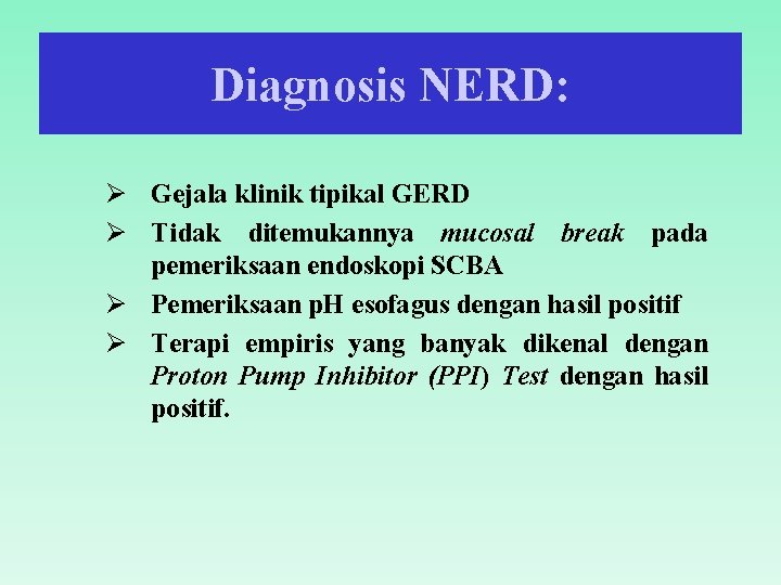 Diagnosis NERD: Ø Gejala klinik tipikal GERD Ø Tidak ditemukannya mucosal break pada pemeriksaan