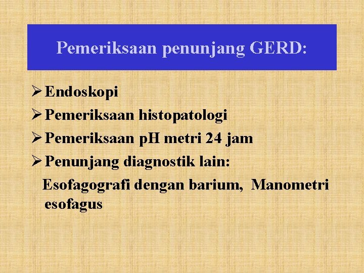 Pemeriksaan penunjang GERD: Ø Endoskopi Ø Pemeriksaan histopatologi Ø Pemeriksaan p. H metri 24
