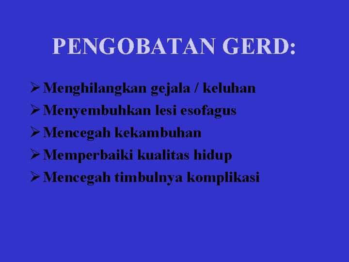 PENGOBATAN GERD: Ø Menghilangkan gejala / keluhan Ø Menyembuhkan lesi esofagus Ø Mencegah kekambuhan