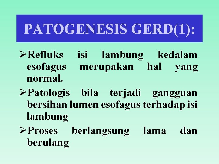 PATOGENESIS GERD(1): ØRefluks isi lambung kedalam esofagus merupakan hal yang normal. ØPatologis bila terjadi