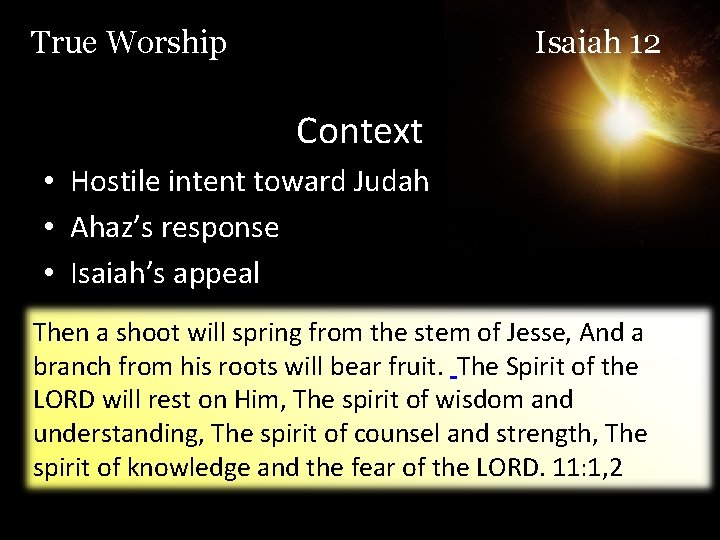 True Worship Isaiah 12 Context • Hostile intent toward Judah • Ahaz’s response •