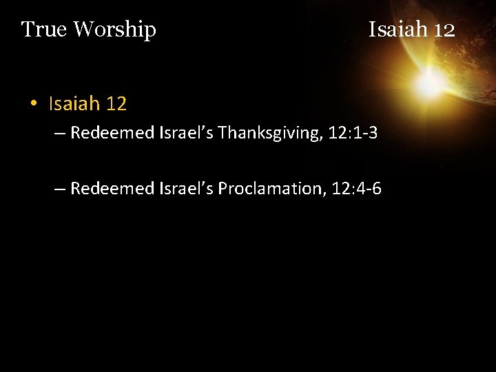 True Worship Isaiah 12 • Isaiah 12 – Redeemed Israel’s Thanksgiving, 12: 1 -3