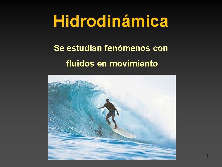 Hidrodinámica Se estudian fenómenos con fluidos en movimiento 1 