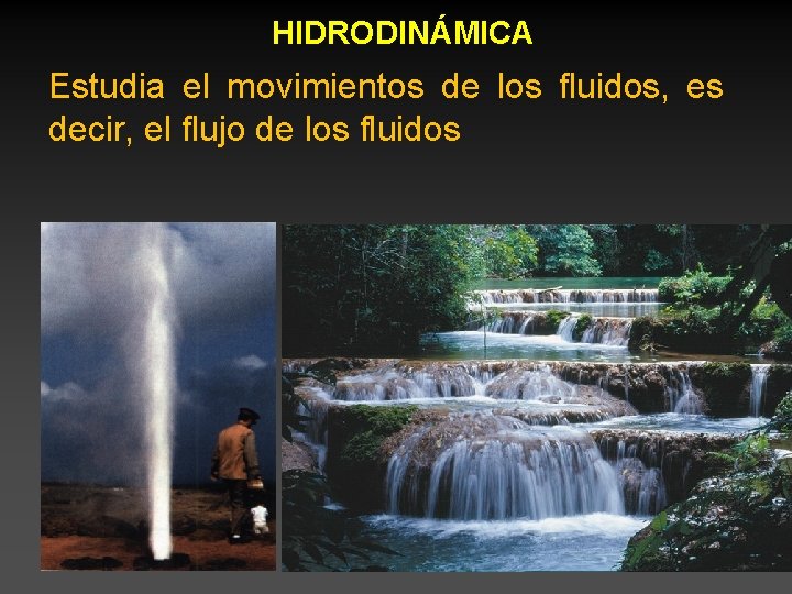 HIDRODINÁMICA Estudia el movimientos de los fluidos, es decir, el flujo de los fluidos