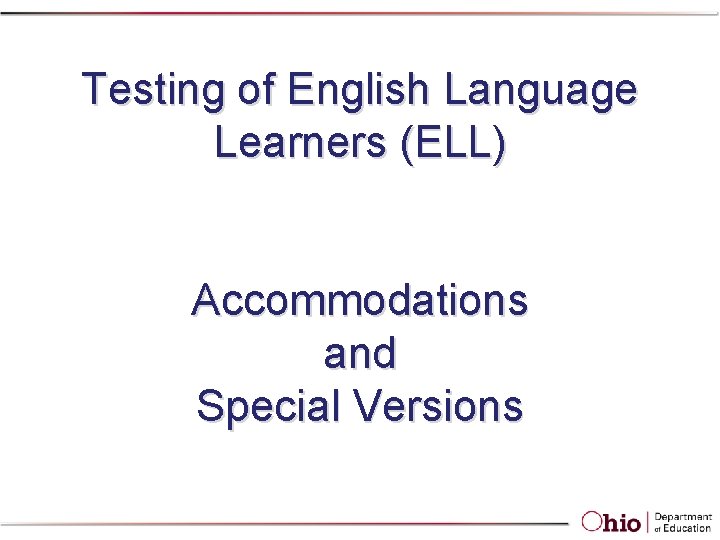 Testing of English Language Learners (ELL) Accommodations and Special Versions Testing of English Language Learners (ELL) Accommodations and Special Versions
