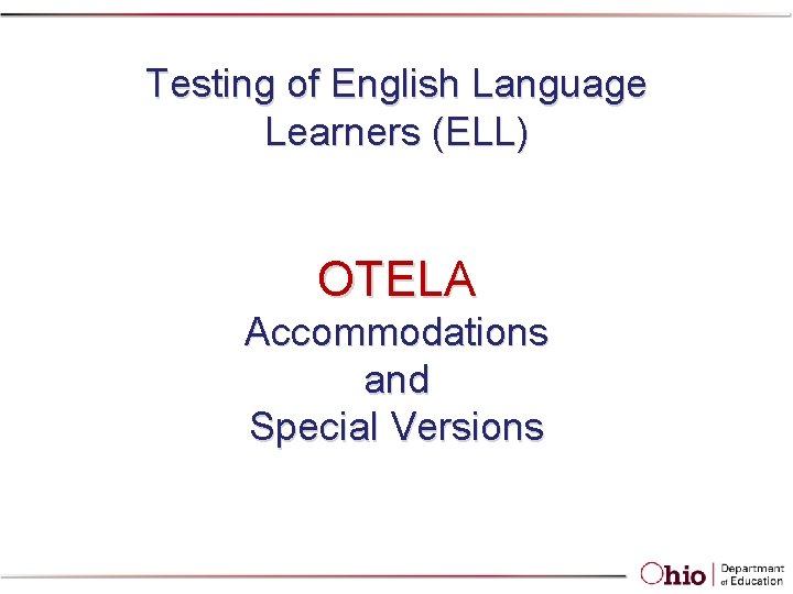 Testing of English Language Learners (ELL) OTELA Accommodations and Special Versions Testing of English Language Learners (ELL) OTELA Accommodations and Special Versions