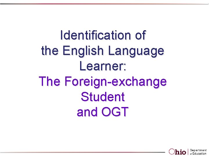 Identification of the English Language Learner: The Foreign-exchange Student and OGT Identification of the English Language Learner: The Foreign-exchange Student and OGT