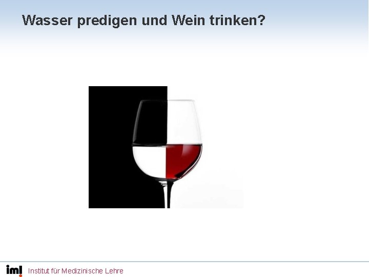 Wasser predigen und Wein trinken? Institut für Medizinische Lehre 