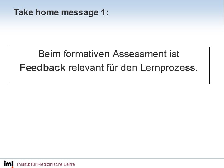 Take home message 1: Beim formativen Assessment ist Feedback relevant für den Lernprozess. Institut