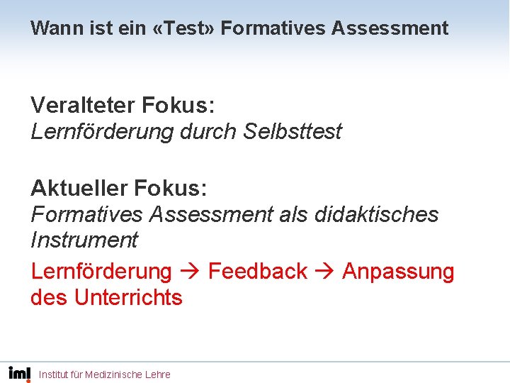 Wann ist ein «Test» Formatives Assessment Veralteter Fokus: Lernförderung durch Selbsttest Aktueller Fokus: Formatives