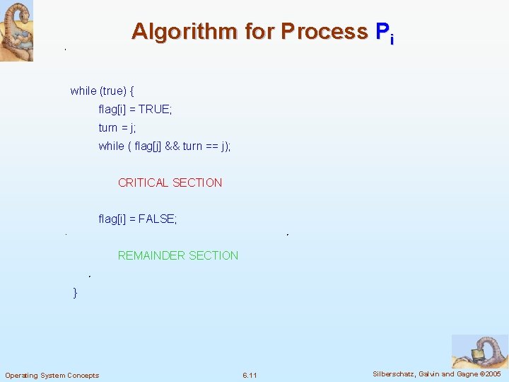 Algorithm for Process Pi while (true) { flag[i] = TRUE; turn = j; while