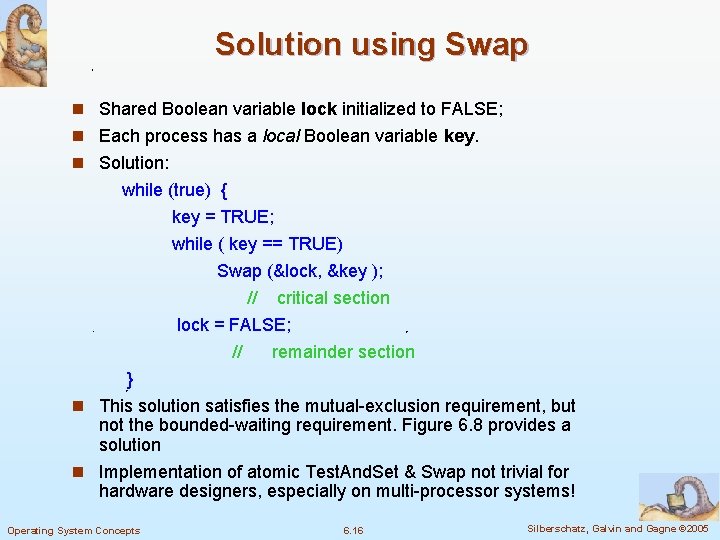 Solution using Swap n Shared Boolean variable lock initialized to FALSE; n Each process