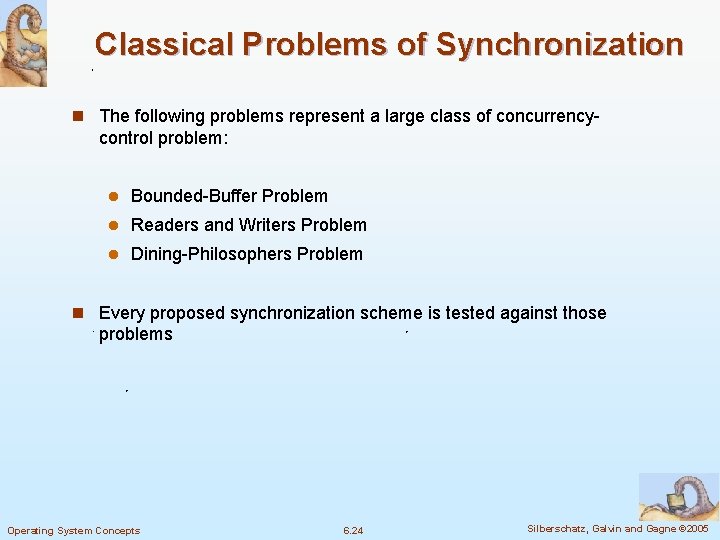 Classical Problems of Synchronization n The following problems represent a large class of concurrency-