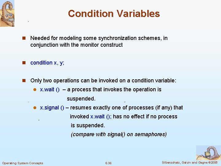 Condition Variables n Needed for modeling some synchronization schemes, in conjunction with the monitor