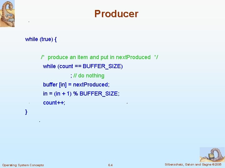 Producer while (true) { /* produce an item and put in next. Produced */