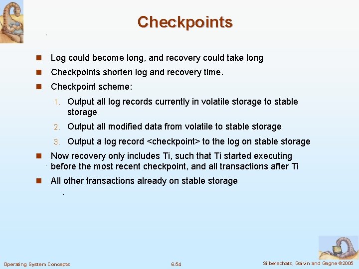 Checkpoints n Log could become long, and recovery could take long n Checkpoints shorten