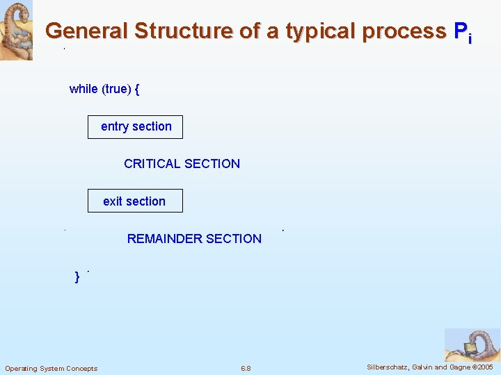 General Structure of a typical process Pi while (true) { entry section CRITICAL SECTION