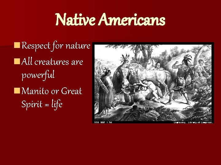 Native Americans n Respect for nature n All creatures are powerful n Manito or