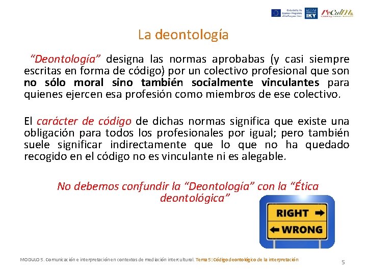 La deontología “Deontología” designa las normas aprobabas (y casi siempre escritas en forma de