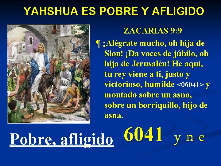 YAHSHUA ES POBRE Y AFLIGIDO ZACARIAS 9: 9 ¶ ¡Alégrate mucho, oh hija de