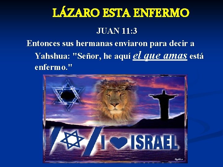 LÁZARO ESTA ENFERMO JUAN 11: 3 Entonces sus hermanas enviaron para decir a Yahshua:
