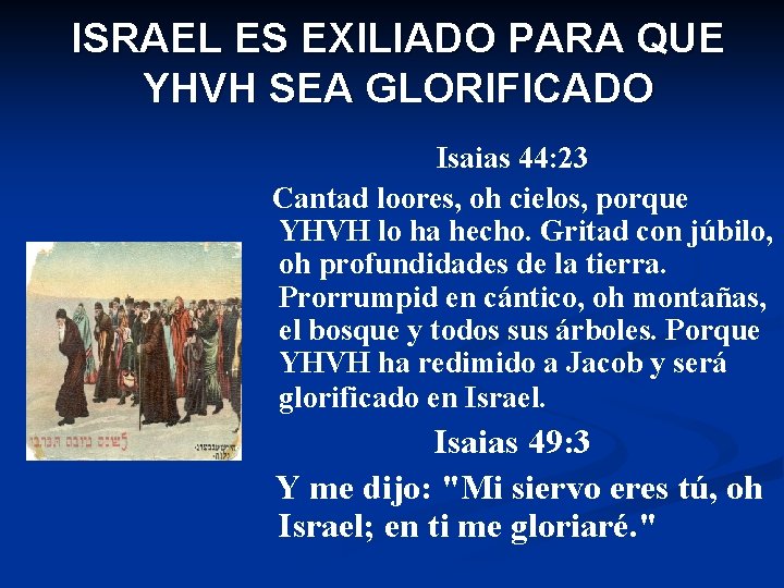 ISRAEL ES EXILIADO PARA QUE YHVH SEA GLORIFICADO Isaias 44: 23 Cantad loores, oh