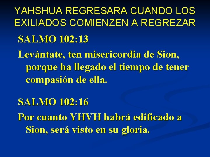 YAHSHUA REGRESARA CUANDO LOS EXILIADOS COMIENZEN A REGREZAR SALMO 102: 13 Levántate, ten misericordia