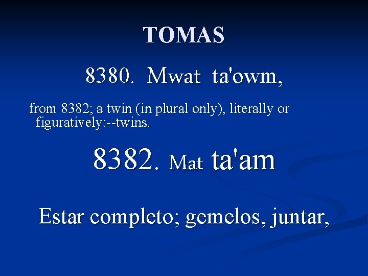 TOMAS 8380. Mwat ta'owm, from 8382; a twin (in plural only), literally or figuratively: