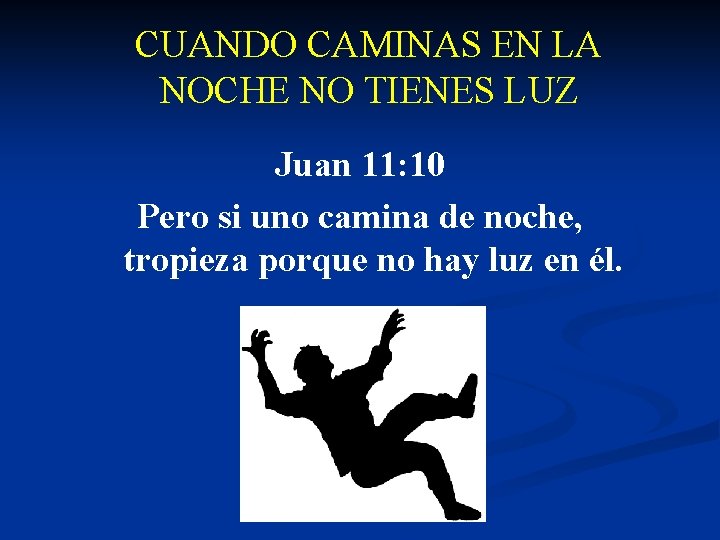 CUANDO CAMINAS EN LA NOCHE NO TIENES LUZ Juan 11: 10 Pero si uno
