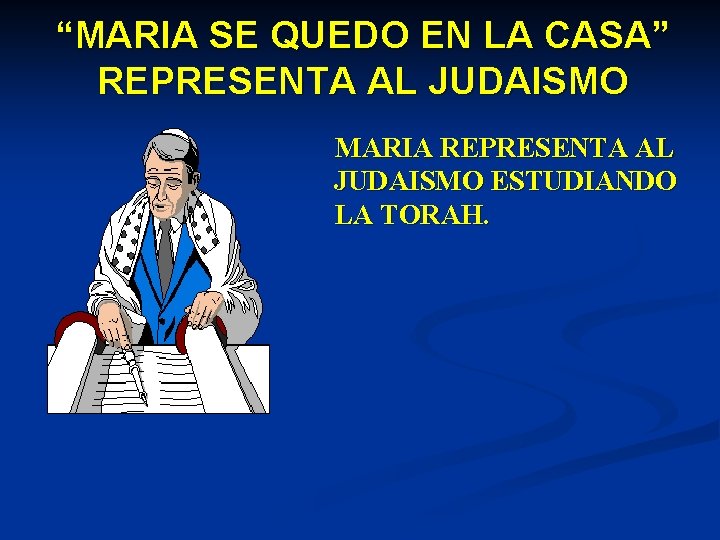 “MARIA SE QUEDO EN LA CASA” REPRESENTA AL JUDAISMO MARIA REPRESENTA AL JUDAISMO ESTUDIANDO