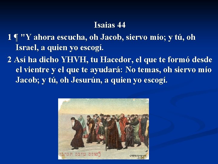 Isaias 44 1 ¶ "Y ahora escucha, oh Jacob, siervo mío; y tú, oh