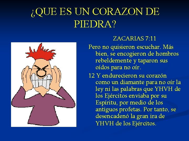 ¿QUE ES UN CORAZON DE PIEDRA? ZACARIAS 7: 11 Pero no quisieron escuchar. Más