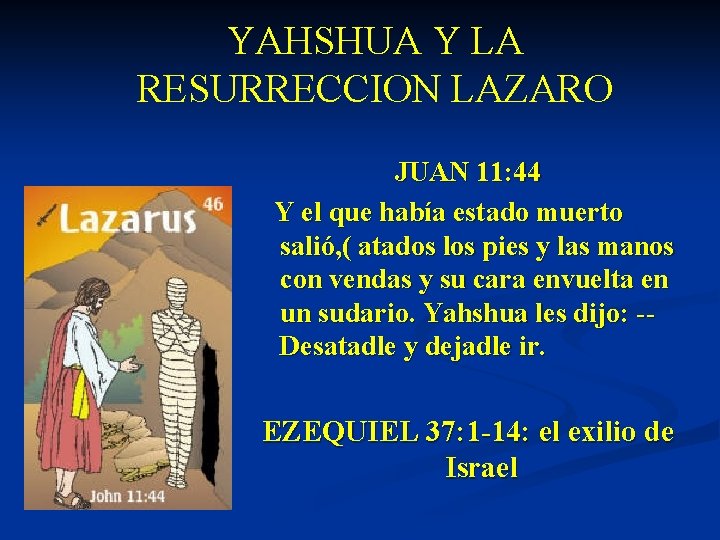 YAHSHUA Y LA RESURRECCION LAZARO JUAN 11: 44 Y el que había estado muerto