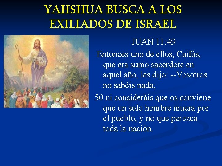 YAHSHUA BUSCA A LOS EXILIADOS DE ISRAEL JUAN 11: 49 Entonces uno de ellos,
