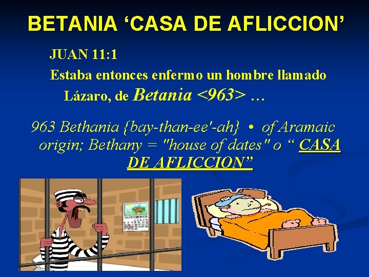BETANIA ‘CASA DE AFLICCION’ JUAN 11: 1 Estaba entonces enfermo un hombre llamado Lázaro,