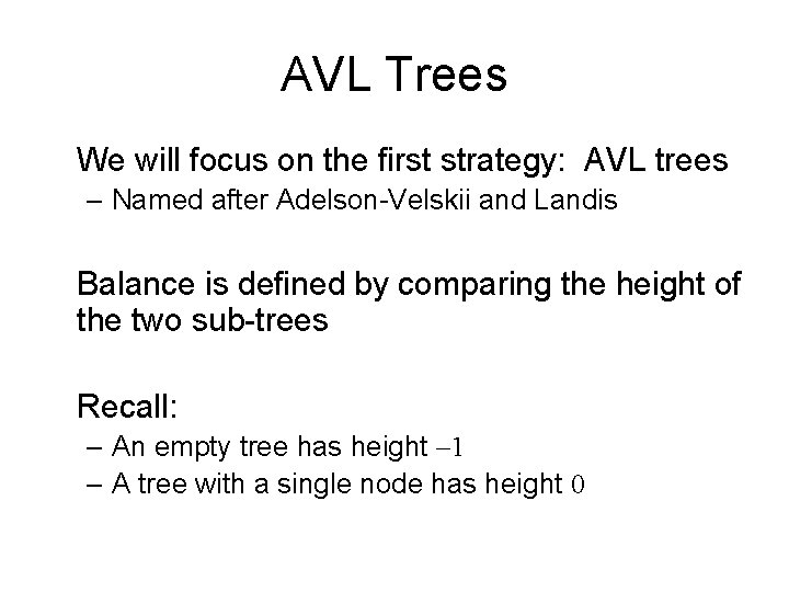 AVL Trees We will focus on the first strategy: AVL trees – Named after