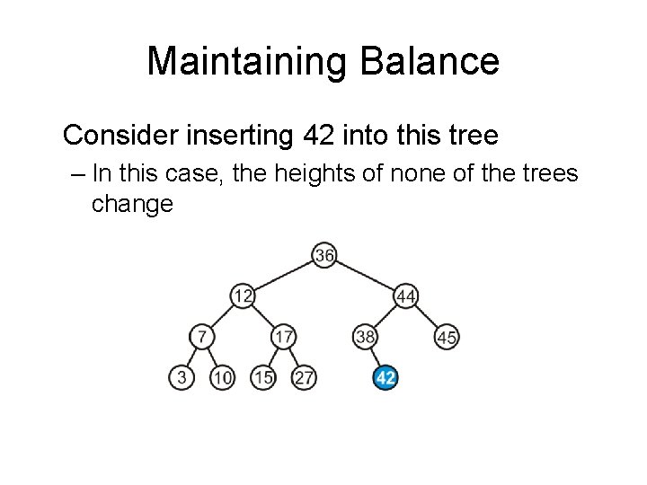 Maintaining Balance Consider inserting 42 into this tree – In this case, the heights