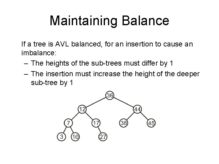 Maintaining Balance If a tree is AVL balanced, for an insertion to cause an