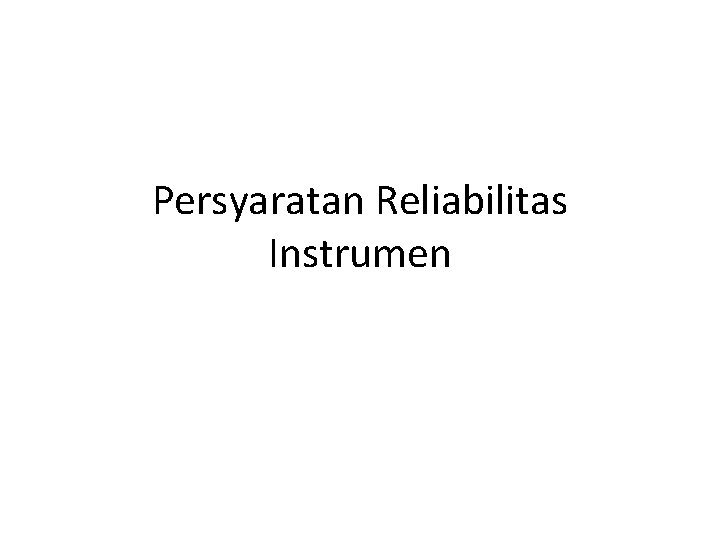 Persyaratan Reliabilitas Instrumen 