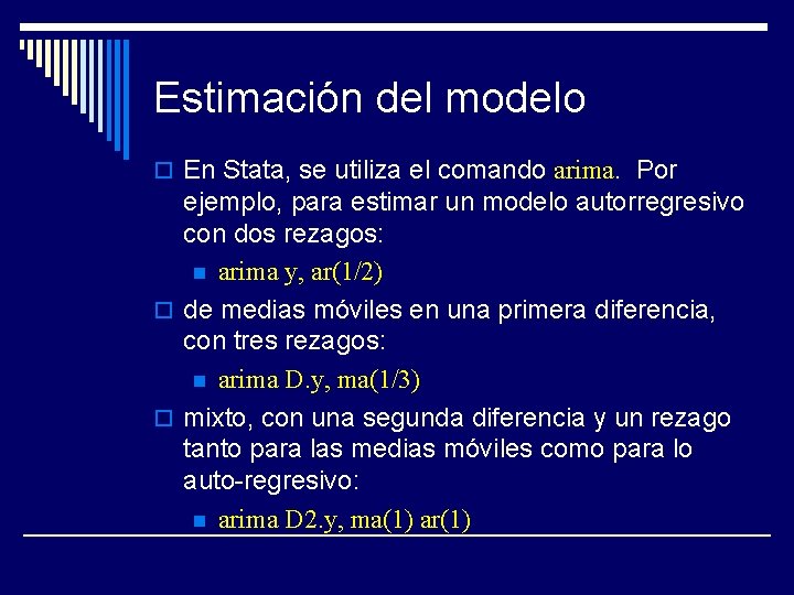 Estimación del modelo o En Stata, se utiliza el comando arima. Por ejemplo, para