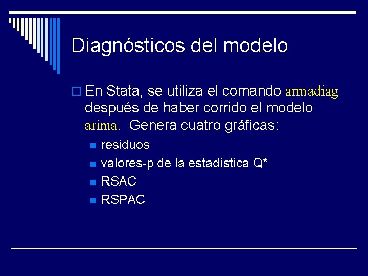 Diagnósticos del modelo o En Stata, se utiliza el comando armadiag después de haber