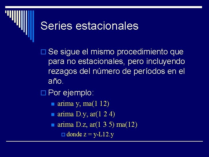 Series estacionales o Se sigue el mismo procedimiento que para no estacionales, pero incluyendo