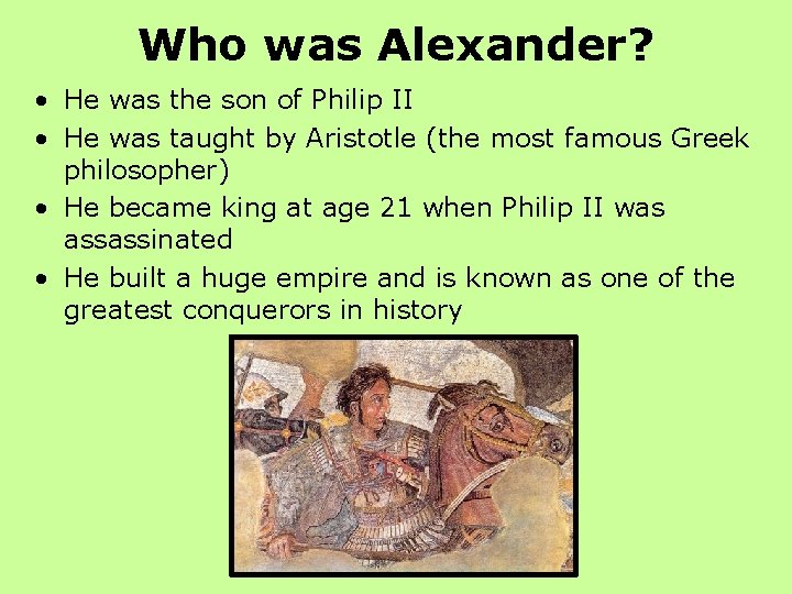 Who was Alexander? • He was the son of Philip II • He was